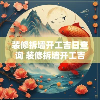装修拆墙开工吉日查询 装修拆墙开工吉日查询表