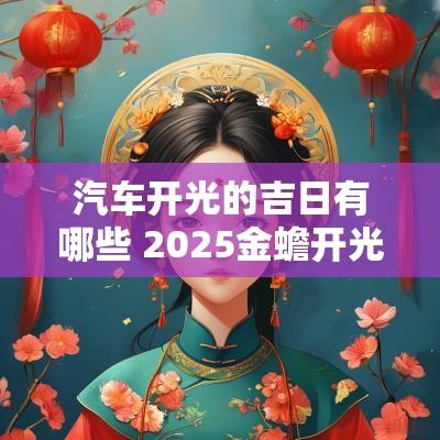 汽车开光的吉日有哪些 2025金蟾开光吉日