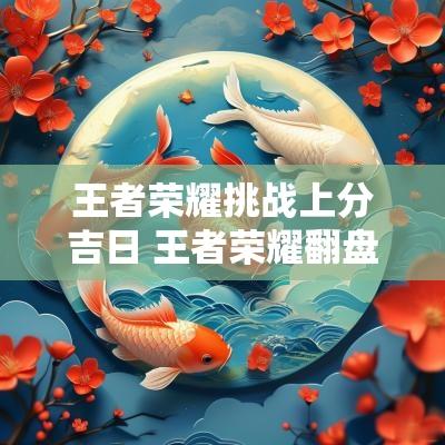 王者荣耀挑战上分吉日 王者荣耀翻盘时间节点
