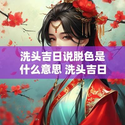 洗头吉日说脱色是什么意思 洗头吉日一览表