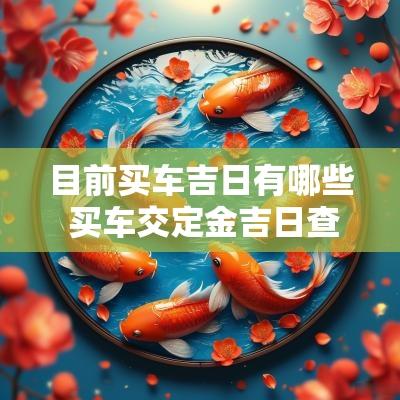 目前买车吉日有哪些 买车交定金吉日查询