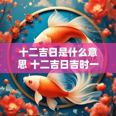 十二吉日是什么意思 十二吉日吉时一览表