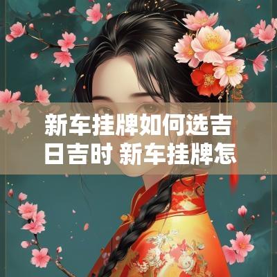 新车挂牌如何选吉日吉时 新车挂牌怎么选到好号