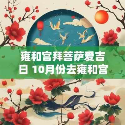 雍和宫拜菩萨爱吉日 10月份去雍和宫吉日