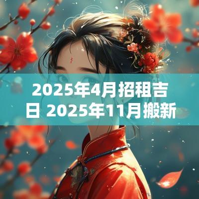2025年4月招租吉日 2025年11月搬新房吉日