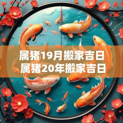 属猪19月搬家吉日 属猪20年搬家吉日