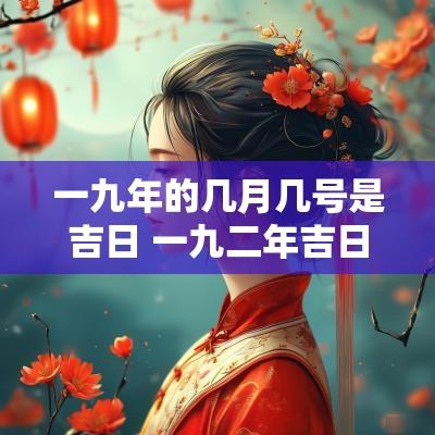 一九年的几月几号是吉日 一九二年吉日查询表