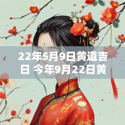22年5月9日黄道吉日 今年9月22日黄道吉日