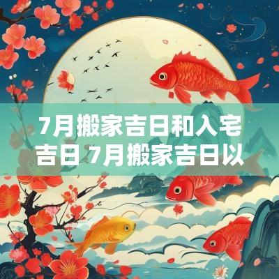 7月搬家吉日和入宅吉日 7月搬家吉日以及属相