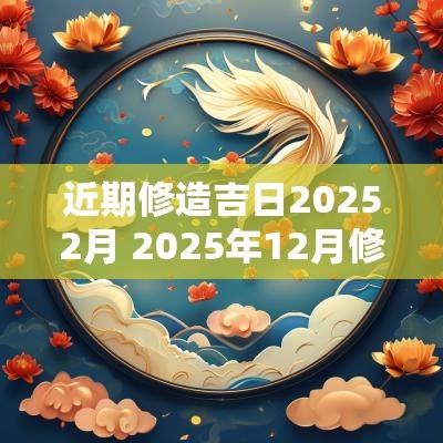 近期修造吉日20252月 2025年12月修造吉日