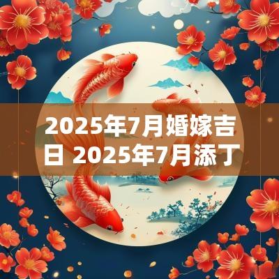 2025年7月婚嫁吉日 2025年7月添丁吉日