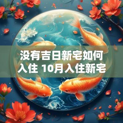 没有吉日新宅如何入住 10月入住新宅最好吉日