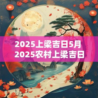 2025上梁吉日5月 2025农村上梁吉日