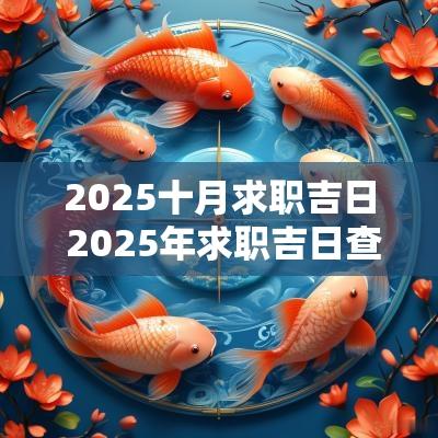 2025十月求职吉日 2025年求职吉日查询