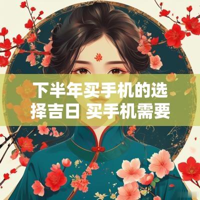 下半年买手机的选择吉日 买手机需要择吉日吗