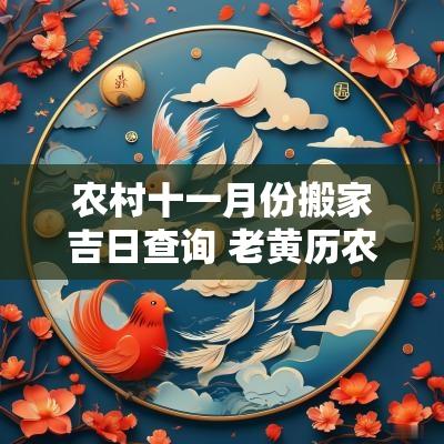 农村十一月份搬家吉日查询 老黄历农历十一月份搬家吉日