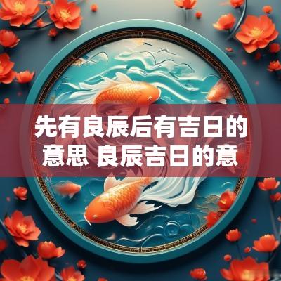 先有良辰后有吉日的意思 良辰吉日的意思