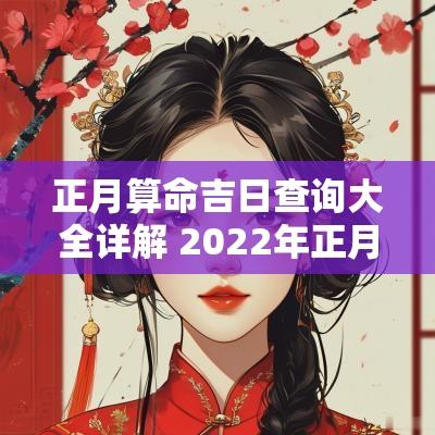 正月算命吉日查询大全详解 2025年正月二十八吉日