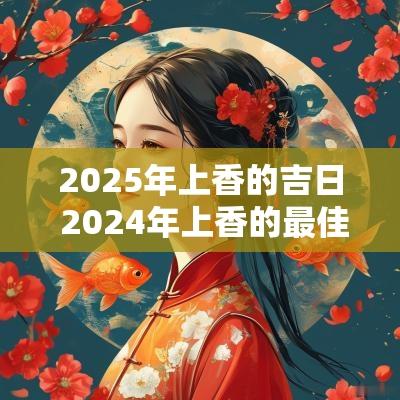 2025年上香的吉日 2025年上香的最佳日子