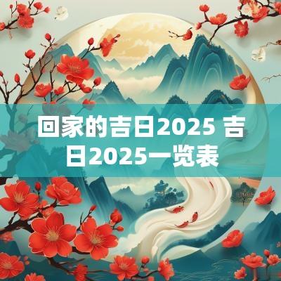 回家的吉日2025 吉日2025一览表
