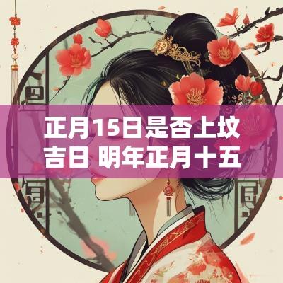 正月15日是否上坟吉日 明年正月十五上坟吉日