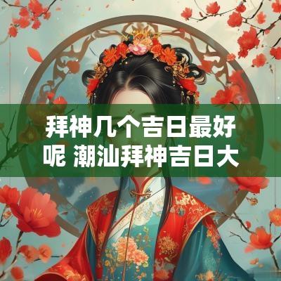 拜神几个吉日最好呢 潮汕拜神吉日大全图