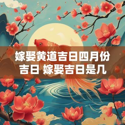 嫁娶黄道吉日四月份吉日 嫁娶吉日是几月几日