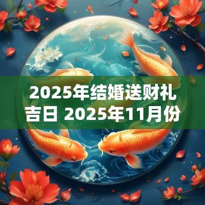 2025年结婚送财礼吉日 2025年11月份吉日表