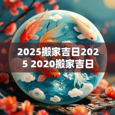 2025搬家吉日2025 2025搬家吉日