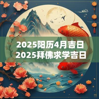 2025阳历4月吉日 2025拜佛求学吉日