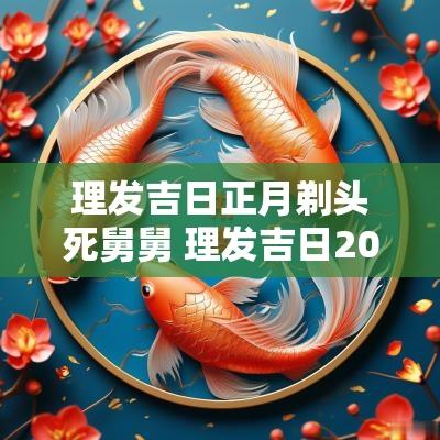 理发吉日正月剃头死舅舅 理发吉日2025年七月