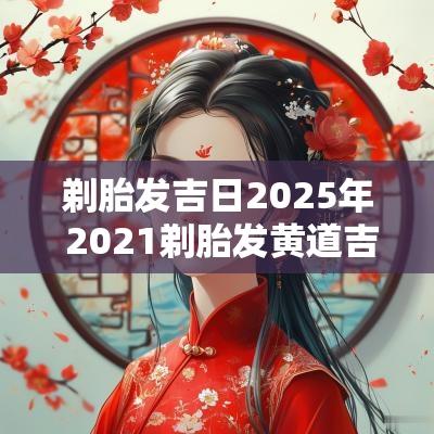 剃胎发吉日2025年 2025剃胎发黄道吉日