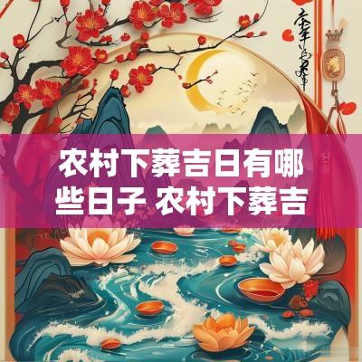 农村下葬吉日有哪些日子 农村下葬吉日有哪些忌讳