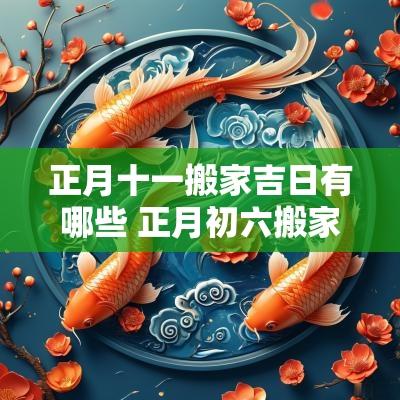 正月十一搬家吉日有哪些 正月初六搬家吉日表
