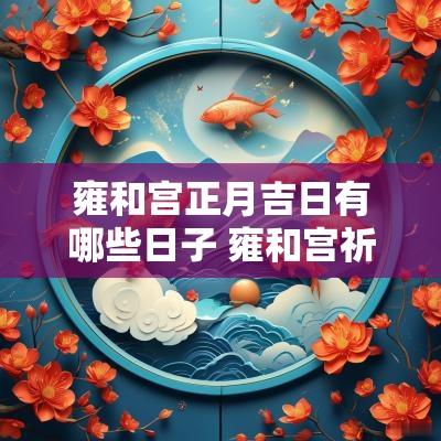 雍和宫正月吉日有哪些日子 雍和宫祈福最佳日子