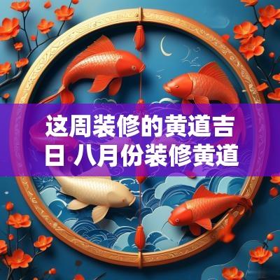 这周装修的黄道吉日 八月份装修黄道吉日