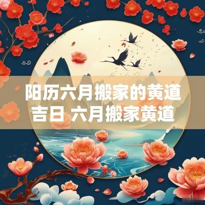 阳历六月搬家的黄道吉日 六月搬家黄道吉日