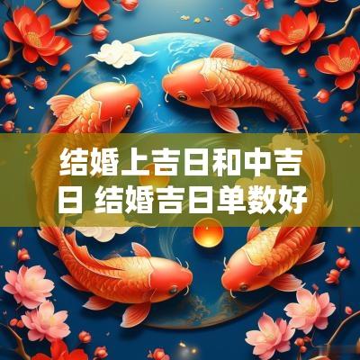 结婚上吉日和中吉日 结婚吉日单数好吗