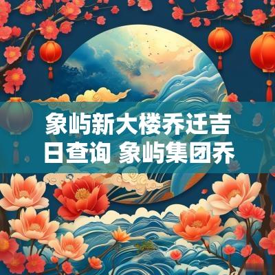 象屿新大楼乔迁吉日查询 象屿集团乔迁