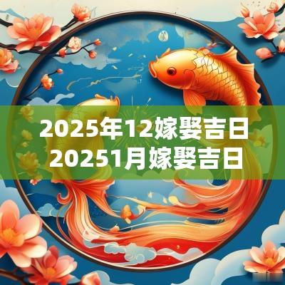 2025年12嫁娶吉日 20251月嫁娶吉日有哪些