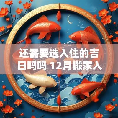 还需要选入住的吉日吗吗 12月搬家入住吉日查询