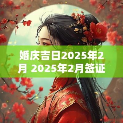 婚庆吉日2025年2月 2025年2月签证吉日