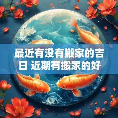 最近有没有搬家的吉日 近期有搬家的好日子吗黄历