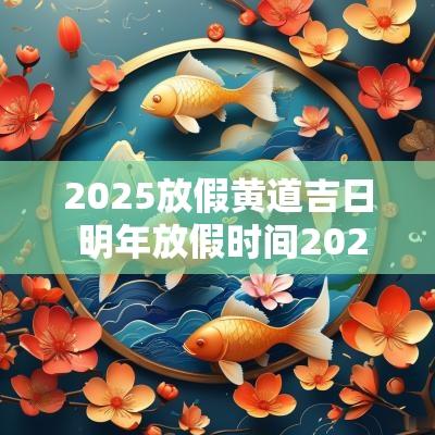 2025放假黄道吉日 明年放假时间2025