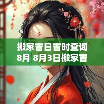 搬家吉日吉时查询8月 8月3日搬家吉日吉时