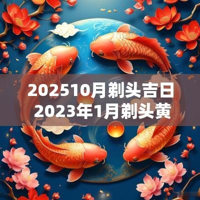 202510月剃头吉日 2025年1月剃头黄道吉日