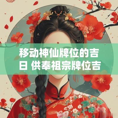 移动神仙牌位的吉日 供奉祖宗牌位吉日查询