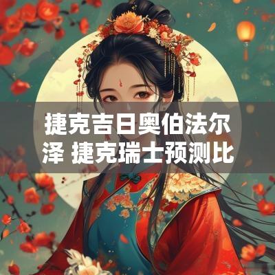 捷克吉日奥伯法尔泽 捷克瑞士预测比分