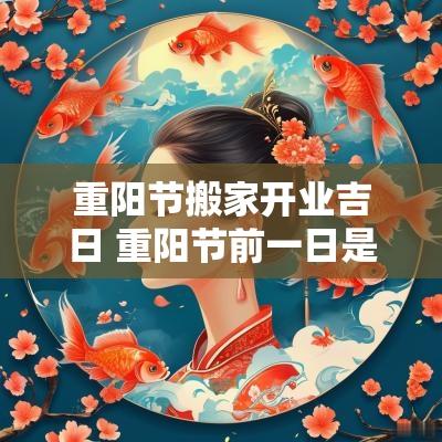 重阳节搬家开业吉日 重阳节前一日是入宅吉日吗