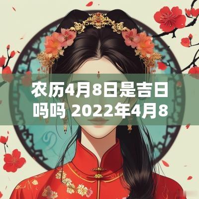 农历4月8日是吉日吗吗 2025年4月8日黄历吉日